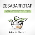 Cover: Desabarrotar: C&oacute;mo Desabarrotar Tu Hogar M&aacute;s Minimalismo, Menos Libros - la Serie en espa&ntilde;ol