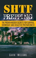 Cover: SHTF Prepping: The Proven Insider Secrets For Survival, Doomsday and Disaster Preparedness - Gavin Williams