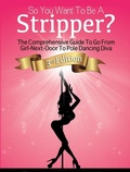 Cover: So You Want To Be A Stripper?: The Comprehensive Guide To Go From Girl-Next-Door To Pole Dancing Diva Third Edition - LeFemme LaShae