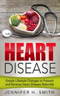 Cover: Heart Disease: Simple Lifestyle Changes to Prevent and Reverse Heart Disease Naturally - Jennifer H. Smith
