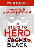 Cover: 10 Steps To Hero - How To Craft A Kickass Protagonist (Better Writer Series) - Sacha Black