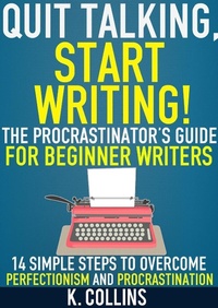 Enlarge image Cover: Quit Talking, Start Writing! The Procrastinator's Guide for Beginner Writers: 14 Simple Steps to Overcome Perfectionism and Procrastination - Kathy Collins
