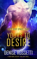 Cover: Yours to Desire (Dirty Sexy Space, #3) - Denise Rossetti