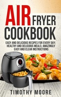 Cover: Air Fryer Cookbook: Easy and Delicious Recipes For Every Day; Healthy and Delicious Meals; Amazingly Easy and Clear Instructions - Zen Mastery