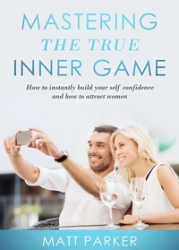 Enlarge image Cover: Mastering the True Inner Game (How To Build Up Your Self-Confidence And Be Attractive To Women) - Emphaloz Publishing House
