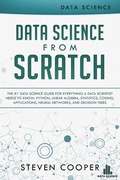 Cover: Data Science from Scratch: The #1 Data Science Guide for Everything A Data Scientist Needs to Know: Python, Linear Algebra, Statistics, Coding, Applications, Neural Networks, and Decision Trees - Steven Cooper