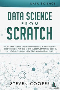 Enlarge image Cover: Data Science from Scratch: The #1 Data Science Guide for Everything A Data Scientist Needs to Know: Python, Linear Algebra, Statistics, Coding, Applications, Neural Networks, and Decision Trees - Steven Cooper