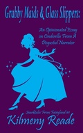 Cover: Grubby Maids and Glass Slippers: An Opinionated Essay on Cinderella From a Disgruntled Narrator (Snarktales From Fairyland, #1) - Kilmeny Reade