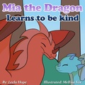Cover: Mia the Dragon Learns to be Kind (Bedtime children's books for kids, early readers) - Bedtime children's books for kids, early readers