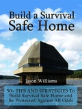 Cover: Build a Survival Safe Home: 50+ Tips and Strategies To Build Survival Safe Home and Be Protected Against All Odds - Publishing 4U