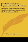 Cover: John H. Capstick, Late A Representative From New Jersey - Kessinger Publishing