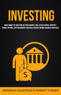 Cover: Investing: Make Money By Investing In Stock Market, Real Estate Rental Property, Bonds, Options, Cryptocurrency And Build Passive Income Business Portfolio - Brandon Hagstrom