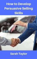 Cover: How to Develop Persuasive Selling Skills - Sarah Taylor