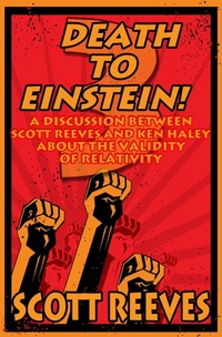 Enlarge image Cover: Death to Einstein! 3: A Discussion Between Scott Reeves and Ken Haley About the Validity of Relativity - Scott Reeves