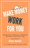 Cover: Make Money Work For You: Pursuing Financial Freedom Without Your Day Job - Bruce Walker