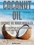 Cover: Coconut Oil: Coconut Oil Magic Revealed: 21 Secret Coconut Oil Uses for Weight Loss, Stress Relief, and Beauty - Publishing 4U