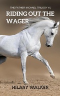 Cover: Riding Out the Wager: The Story of a Damaged Horse & His Soldier (The Father Michael Trilogy, #1) - The Father Michael Trilogy