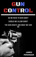 Bild: Gun Control: Do We Need to Ban Guns? Should We Allow Guns? The Gun Debate and What We Can Do - James Persinger
