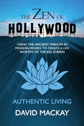 Cover: The Zen of Hollywood: Using the Ancient Wisdom in Modern Movies to Create a Life Worthy of the Big Screen. Authentic Living. (A Manual for Life, #1) - A Manual for Life