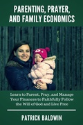 Cover: Parenting, Prayer, and Family Economics: Learn to Parent, Pray, and Manage Your Finances to Faithfully Follow the Will of God and Live Free - American Christian Defense Alliance, Inc.