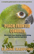 Cover: Peach-fronted Conures: The Latest Care, Feeding, and Training Tips for a Perfect Pet Bird - Peachfront Press