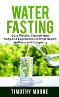 Cover: Water Fasting: Lose Weight, Cleanse Your Body, and Experience Optimal Health, Wellness and Longevity - Zen Mastery