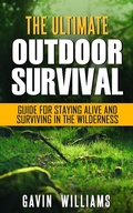 Cover: Outdoor Survival: The Ultimate Outdoor Survival Guide for Staying Alive and Surviving In The Wilderness - Gavin Williams