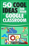 Cover: 50 Cool Ideas for Your Google Classroom - Anton Osipov