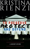 Cover: To Preserve, Protect and Defend: A Short Story - Kristina Rienzi