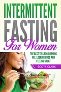 Cover: Intermittent Fasting for Women: The Best Tips for Burning Fat, Looking Good and Feeling Great! - Scott Clark