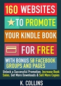 Cover: 160 Websites to Promote your Book for Free with Bonus 50 Facebook Groups and Pages Unlock a Successful Promotion, Increase Book Sales, Get More Downloads and Sell More Copies - Kathy Collins