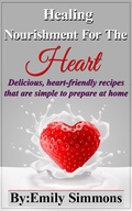 Cover: Healing Nourishment for The Heart (Delicious, heart-friendly recipes that are simple to prepare at home) - Delicious, heart-friendly recipes that are simple to prepare at home