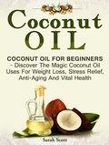 Cover: Coconut Oil: Coconut Oil For Beginners - Discover The Magic Coconut Oil Uses For Weight Loss, Stress Relief, Anti-Aging And Vital Health - Publishing 4U