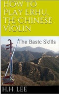 Cover: How to Play Erhu, the Chinese Violin: The Basic Skills - How to Play Erhu, the Chinese Violin