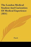Cover: The London Medical Student And Curiosities Of Medical Experience (1851) - Kessinger Publishing Co