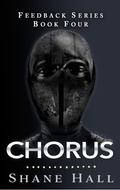 Cover: Chorus: Feedback Serial Book Four (Feedback Dystopia, #4) - Shane Hall