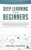 Cover: Deep Learning for Beginners: A Comprehensive Introduction of Deep Learning Fundamentals for Beginners to Understanding Frameworks, Neural Networks, Large Datasets, and Creative Applications with Ease - Steven Cooper