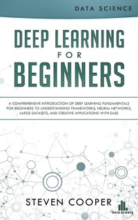 Enlarge image Cover: Deep Learning for Beginners: A Comprehensive Introduction of Deep Learning Fundamentals for Beginners to Understanding Frameworks, Neural Networks, Large Datasets, and Creative Applications with Ease - Steven Cooper