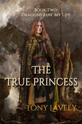 Cover: The True Princess (Dragons Run My Life, #2) - tony lavely