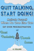 Cover: Quit Talking, Start Doing!  Motivate Yourself When No One Else Can  Get Over Procrastination and Boost Productivity towards Success - Kathy Collins