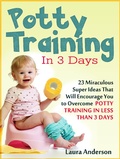 Cover: Potty Training In 3 Days: 23 Miraculous Super Ideas That Will Encourage You to Overcome  Potty Training in Less Than 3 Days - Publishing 4U