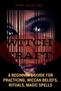 Enlarge image Cover: Witchcraft: A Beginner's Guide for Practicing, Wiccan Beliefs, Rituals, Magic Spells - Publishing 4U