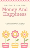 Cover: Money and Happiness: A Life-Changing Guide on How to Live a Happy and Fulfilling Life - Grace Scott
