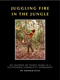 Cover: Juggling Fire in The Jungle - My Journey of Thirty Years in a Sustainable Community Experiment - G & D Publications