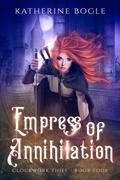 Cover: Empress of Annihilation (Clockwork Thief, #4) - Katherine Bogle