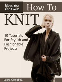Enlarge image Cover: How To Knit: 10 Tutorials For Stylish And Fashionable Projects + Ideas You Can't Miss - Publishing 4U