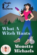 Cover: What A Witch Wants: Magic and Mayhem Universe - Monette Michaels