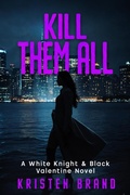 Cover: Kill Them All (The White Knight & Black Valentine Series, #4) - Kristen Brand