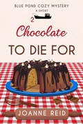 Cover: Chocolate to Die For (Cozy Blue Pond Mystery, #2) - Joanne Reid
