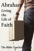 Cover: Abraham: Living the Life of Faith (The Bible Teacher's Guide) - Gregory Brown
